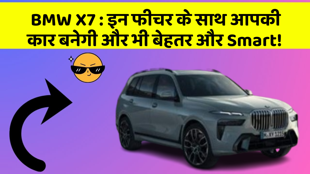 BMW X7:इन फीचर के साथ आपकी कार बनेगी और भी बेहतर और Smart!