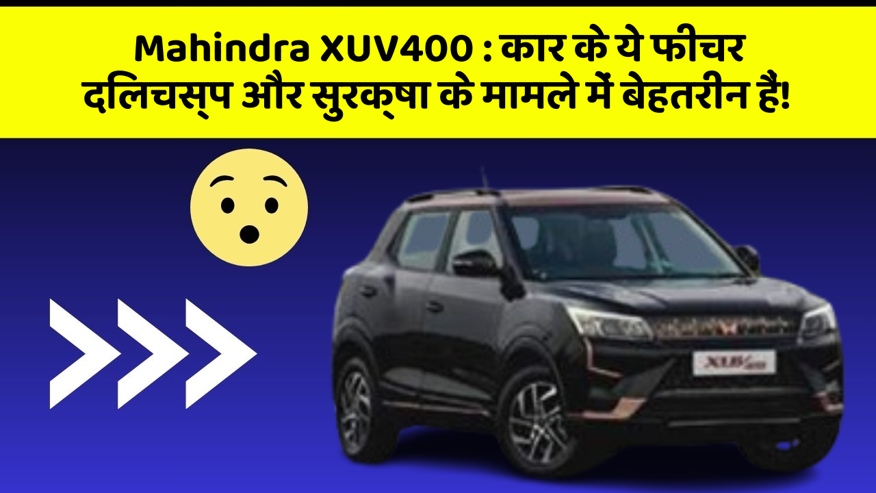 Mahindra XUV400 : कार के ये फीचर दिलचस्प और सुरक्षा के मामले में बेहतरीन हैं!