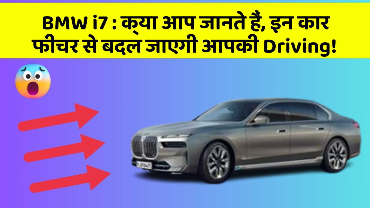 BMW i7 : क्या आप जानते हैं, इन कार फीचर से बदल जाएगी आपकी Driving!