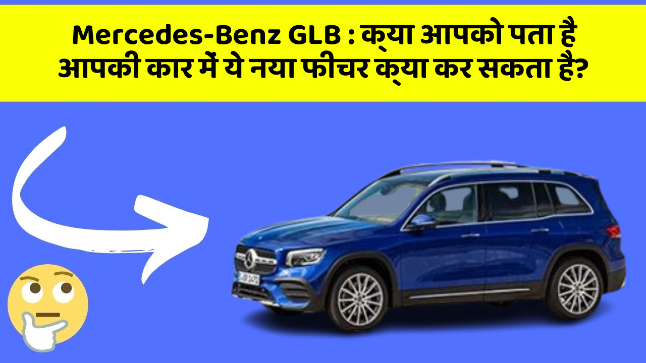 Mercedes-Benz GLB:क्या आपको पता है आपकी कार में ये नया फीचर क्या कर सकता है?