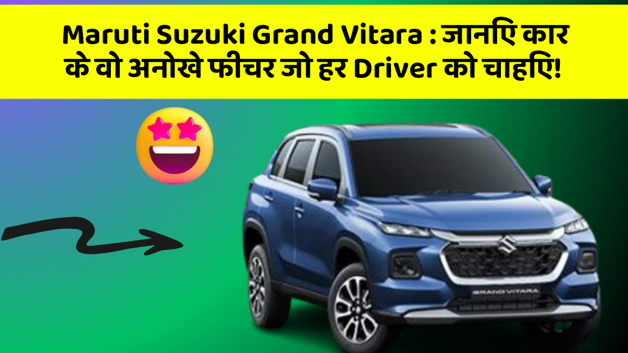 Maruti Suzuki Grand Vitara : जानिए कार के वो अनोखे फीचर जो हर Driver को चाहिए!