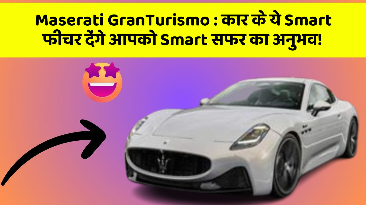 Maserati GranTurismo : कार के ये Smart फीचर देंगे आपको Smart सफर का अनुभव!