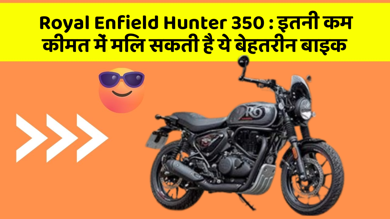 Royal Enfield Hunter 350 : इतनी कम कीमत में मिल सकती है ये बेहतरीन बाइक