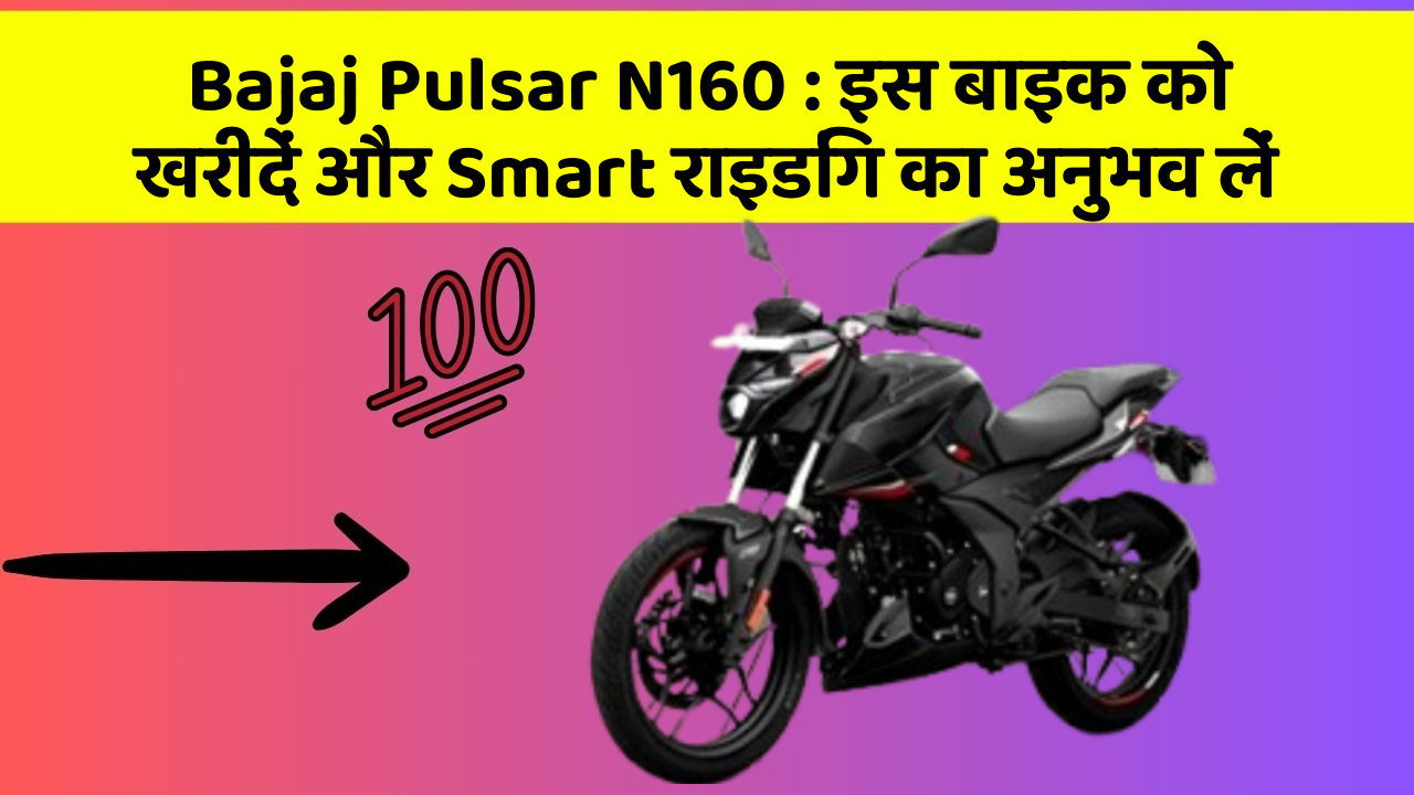 Bajaj Pulsar N160:इस बाइक को खरीदें और Smart राइडिंग का अनुभव लें