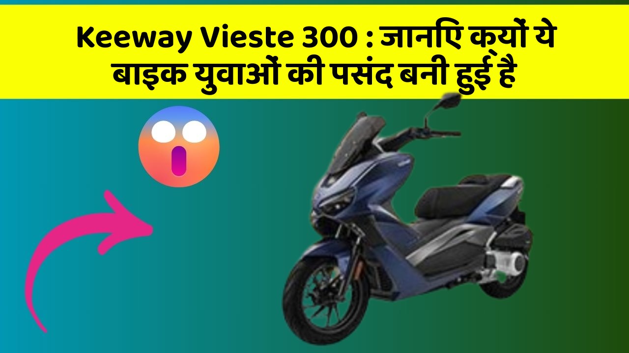 Keeway Vieste 300: जानिए क्यों ये बाइक युवाओं की पसंद बनी हुई है