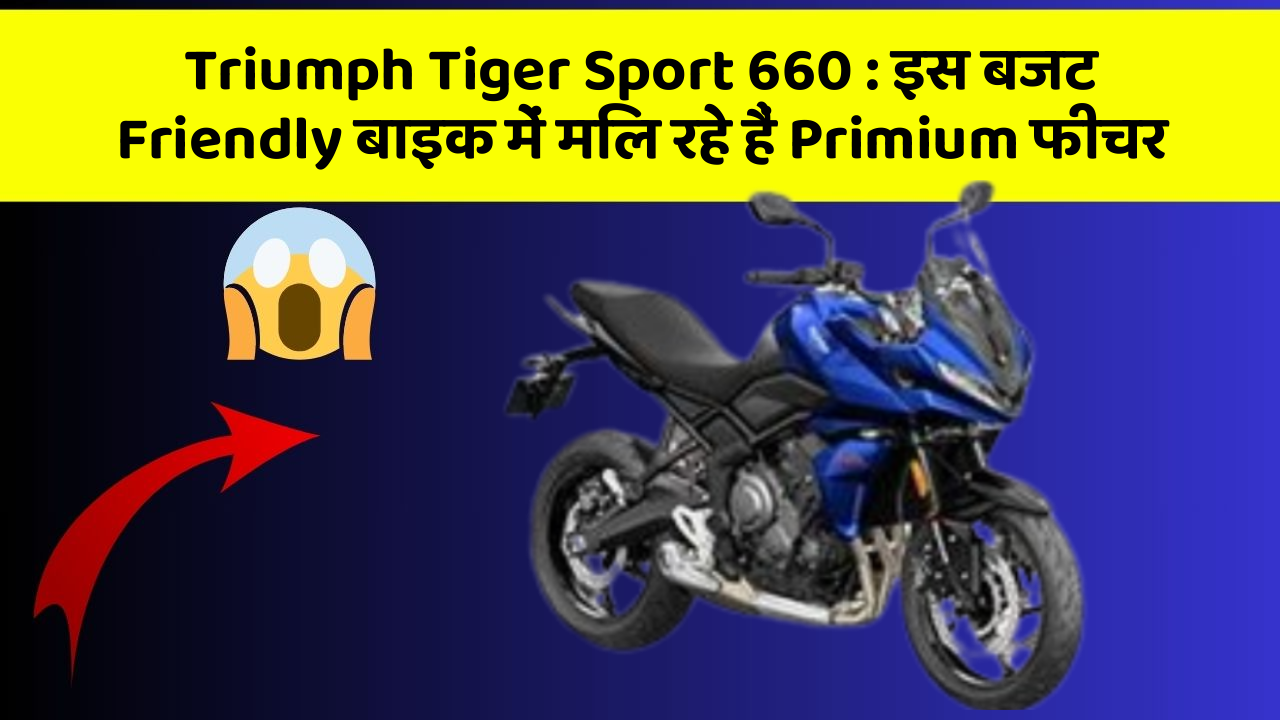 Triumph Tiger Sport 660 : इस बजट Friendly बाइक में मिल रहे हैं Primium फीचर