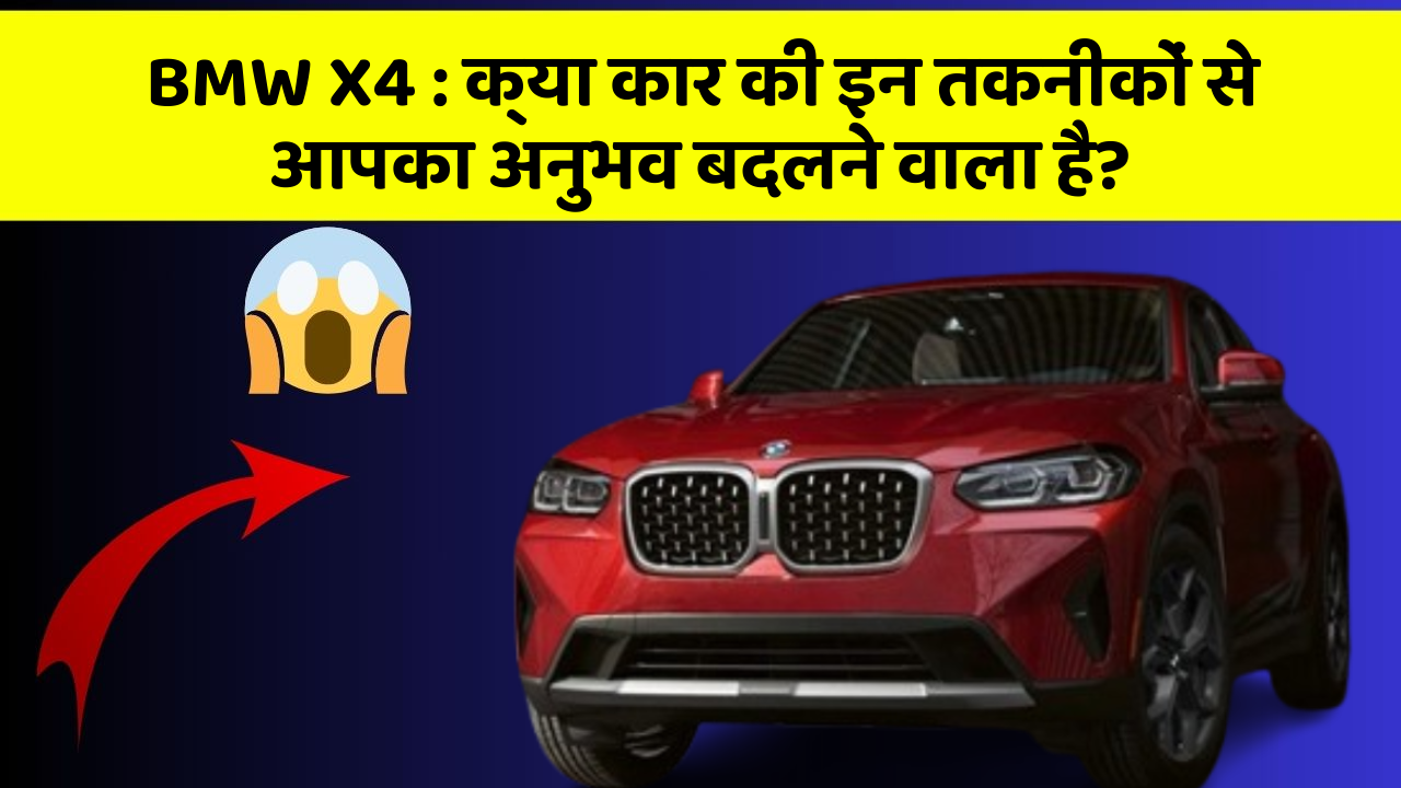 BMW X4 : क्या कार की इन तकनीकों से आपका अनुभव बदलने वाला है?