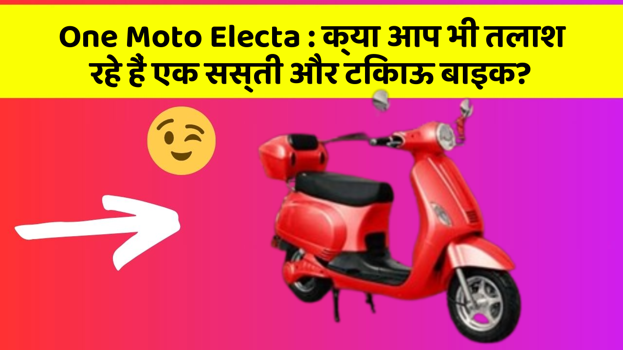 One Moto Electa : क्या आप भी तलाश रहे हैं एक सस्ती और टिकाऊ बाइक?