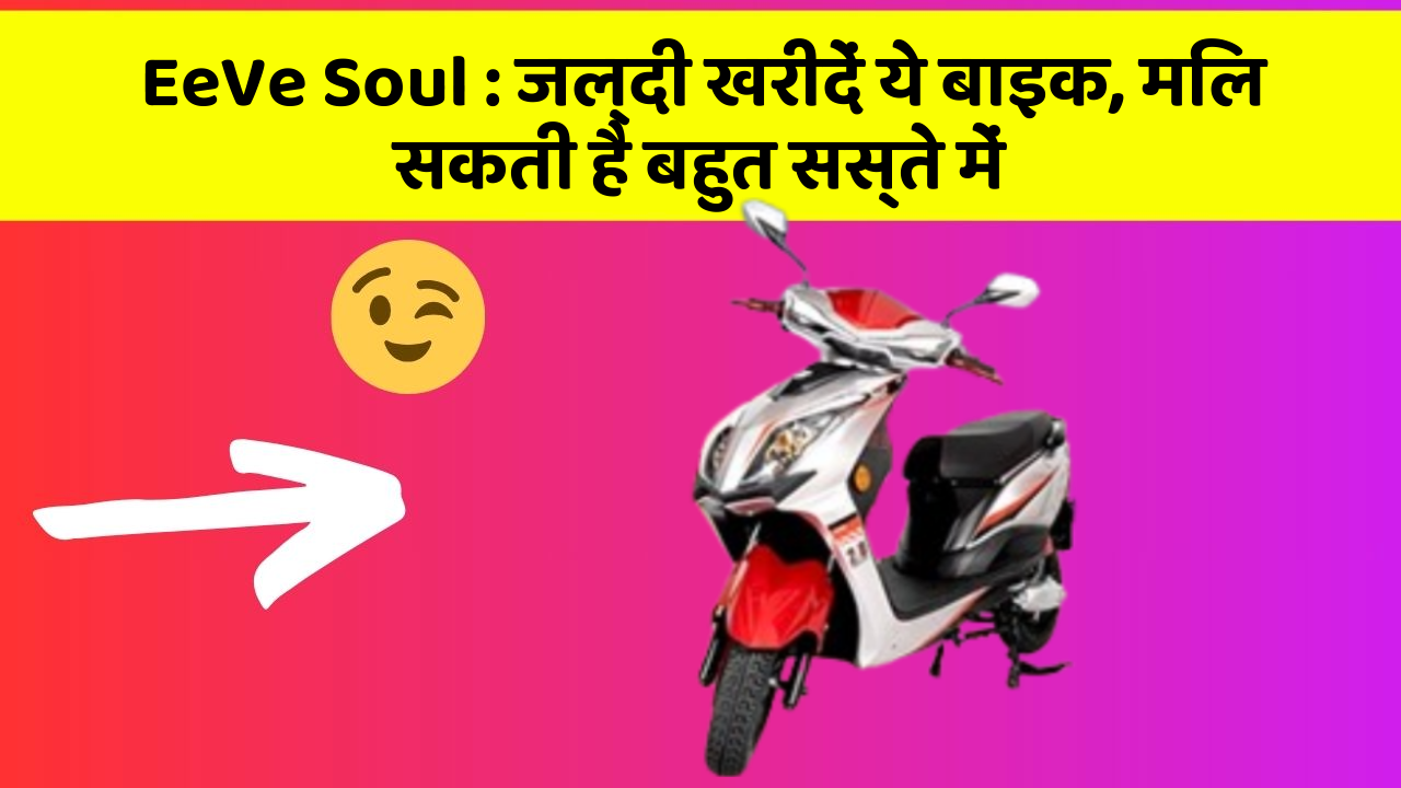 EeVe Soul : जल्दी खरीदें ये बाइक, मिल सकती है बहुत सस्ते में