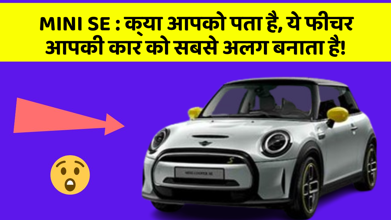 MINI SE: क्या आपको पता है, ये फीचर आपकी कार को सबसे अलग बनाता है!