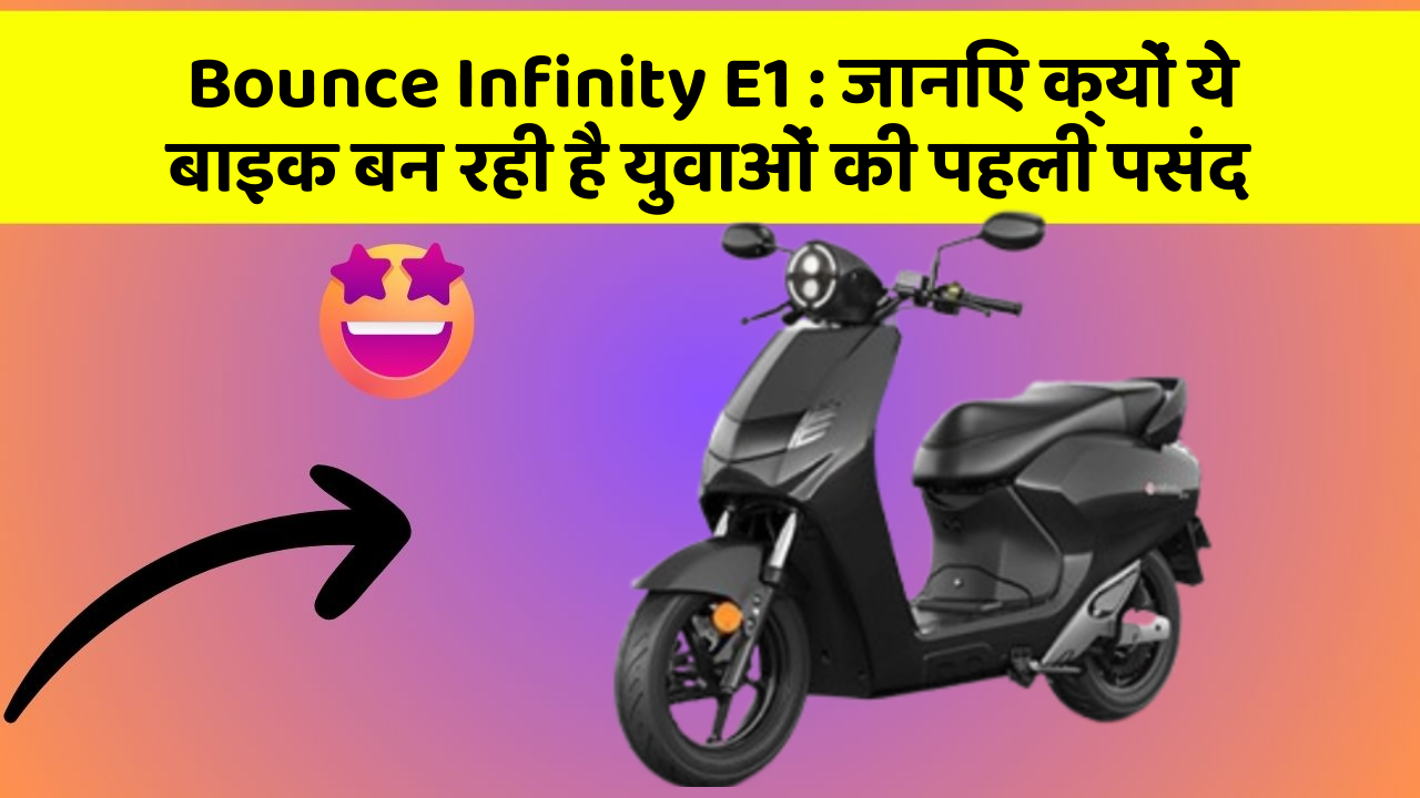 Bounce Infinity E1 : जानिए क्यों ये बाइक बन रही है युवाओं की पहली पसंद