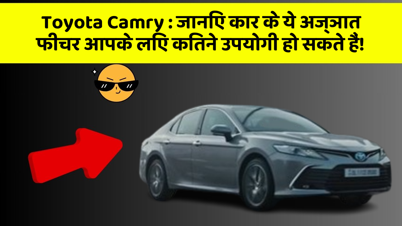 Toyota Camry : जानिए कार के ये अज्ञात फीचर आपके लिए कितने उपयोगी हो सकते हैं!