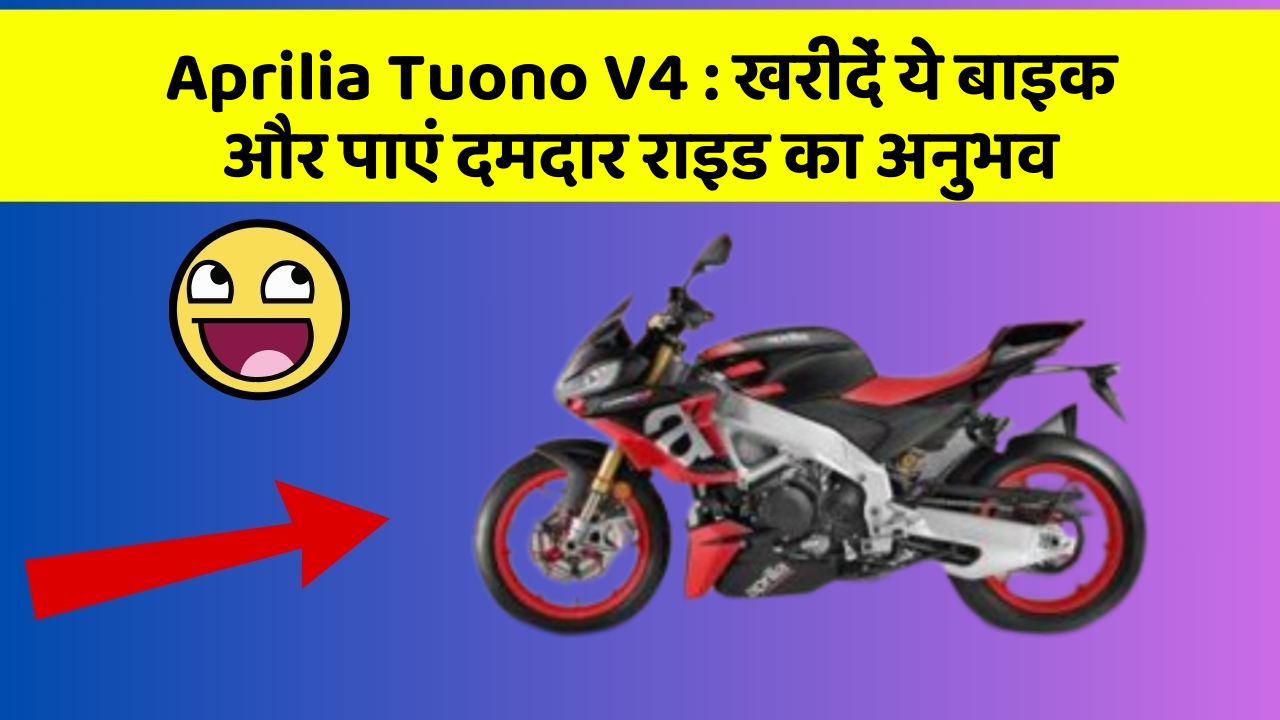 Aprilia Tuono V4 : खरीदें ये बाइक और पाएं दमदार राइड का अनुभव
