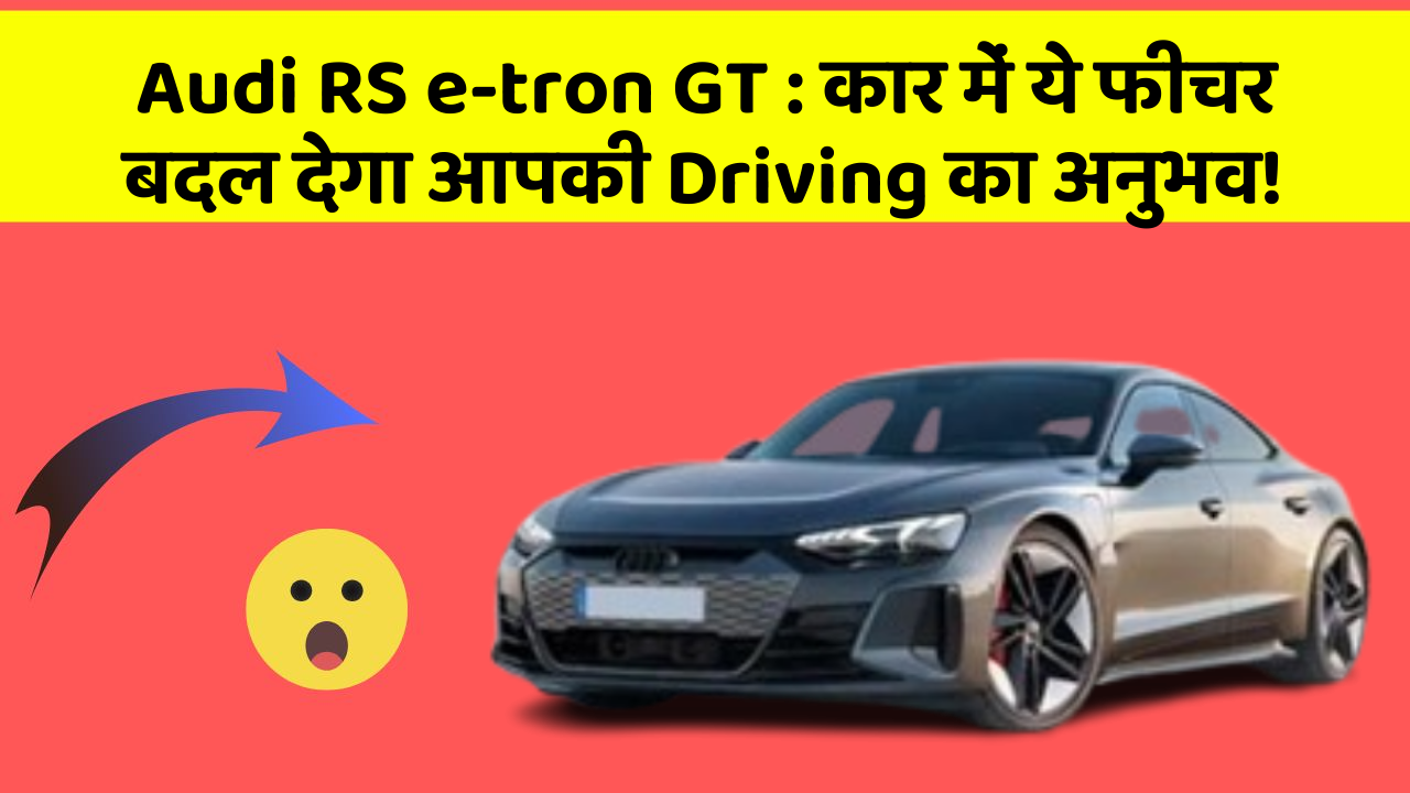 Audi RS e-tron GT : कार में ये फीचर बदल देगा आपकी Driving का अनुभव!