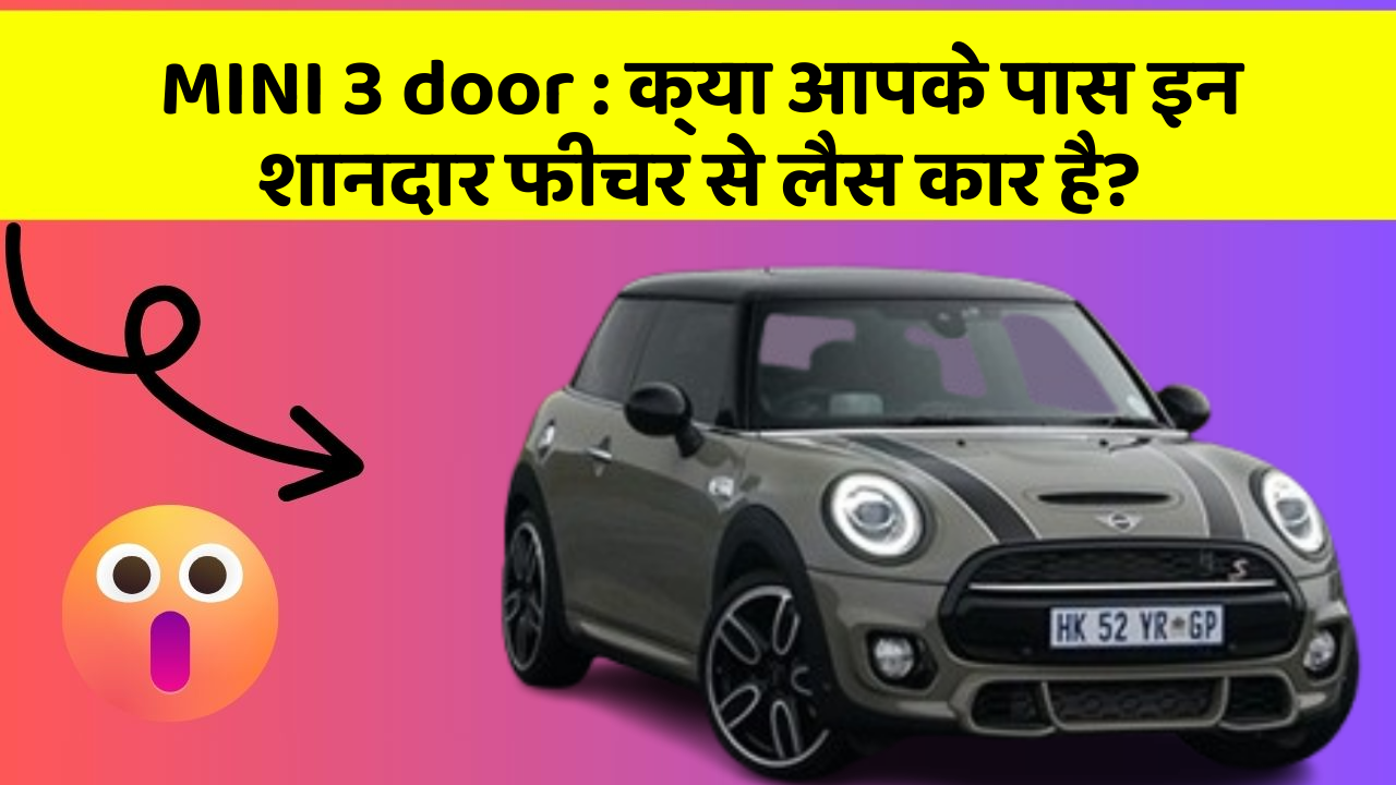 MINI 3 door : क्या आपके पास इन शानदार फीचर से लैस कार है?