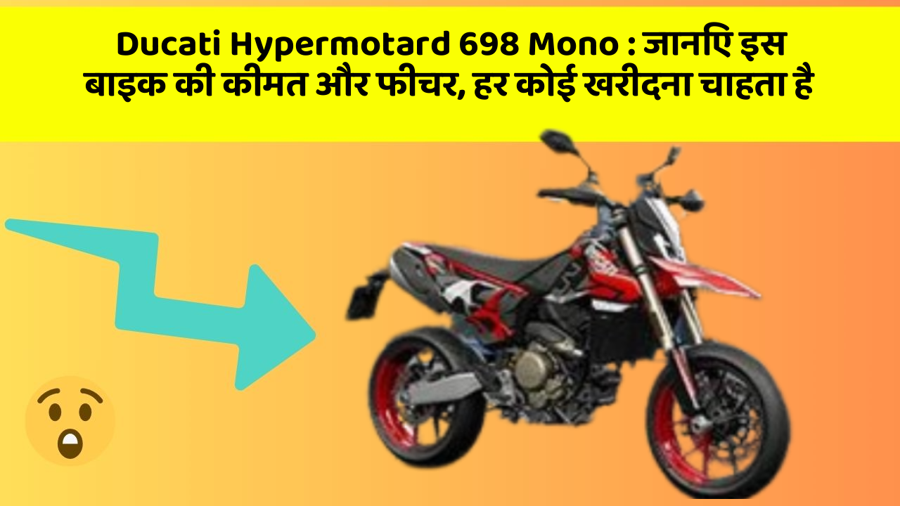 Ducati Hypermotard 698 Mono : जानिए इस बाइक की कीमत और फीचर, हर कोई खरीदना चाहता है