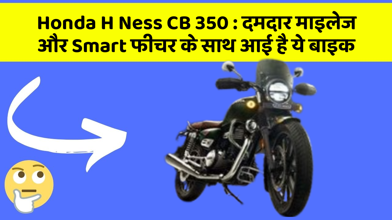 Honda H Ness CB 350: दमदार माइलेज और Smart फीचर के साथ आई है ये बाइक