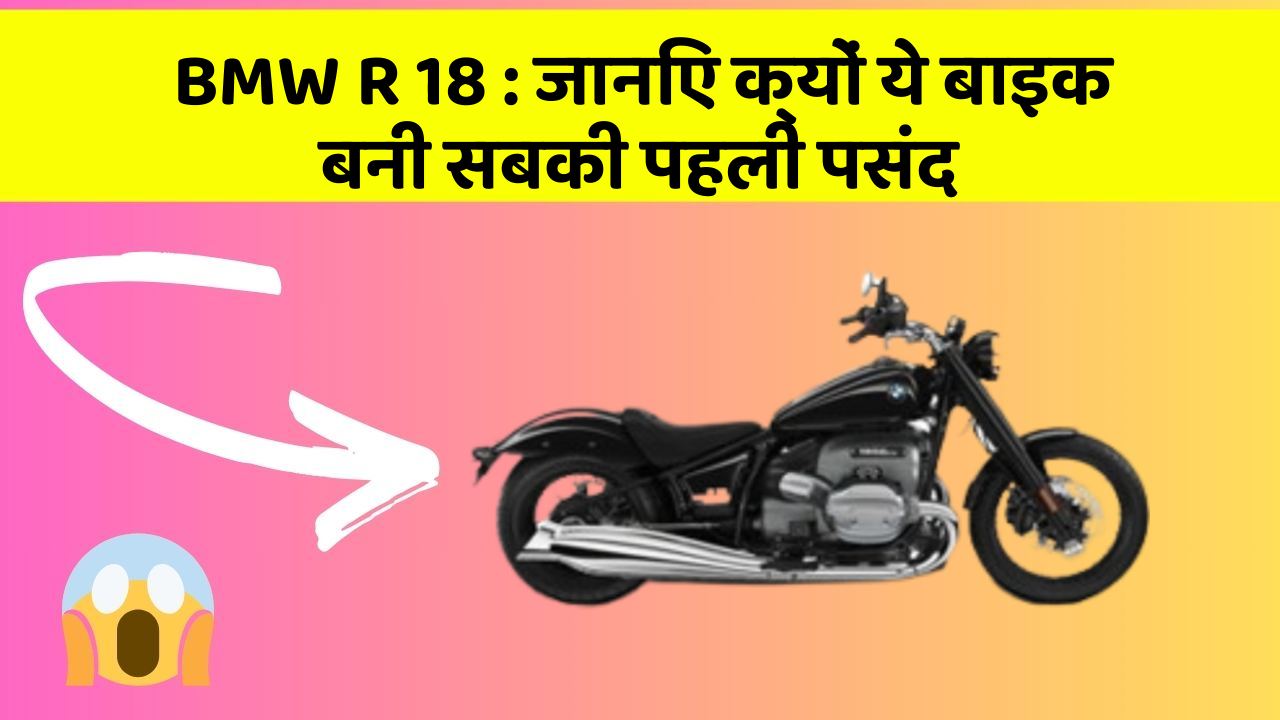 BMW R 18: जानिए क्यों ये बाइक बनी सबकी पहली पसंद