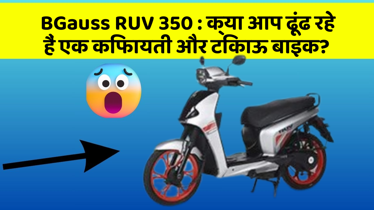 BGauss RUV 350: क्या आप ढूंढ रहे हैं एक किफायती और टिकाऊ बाइक?