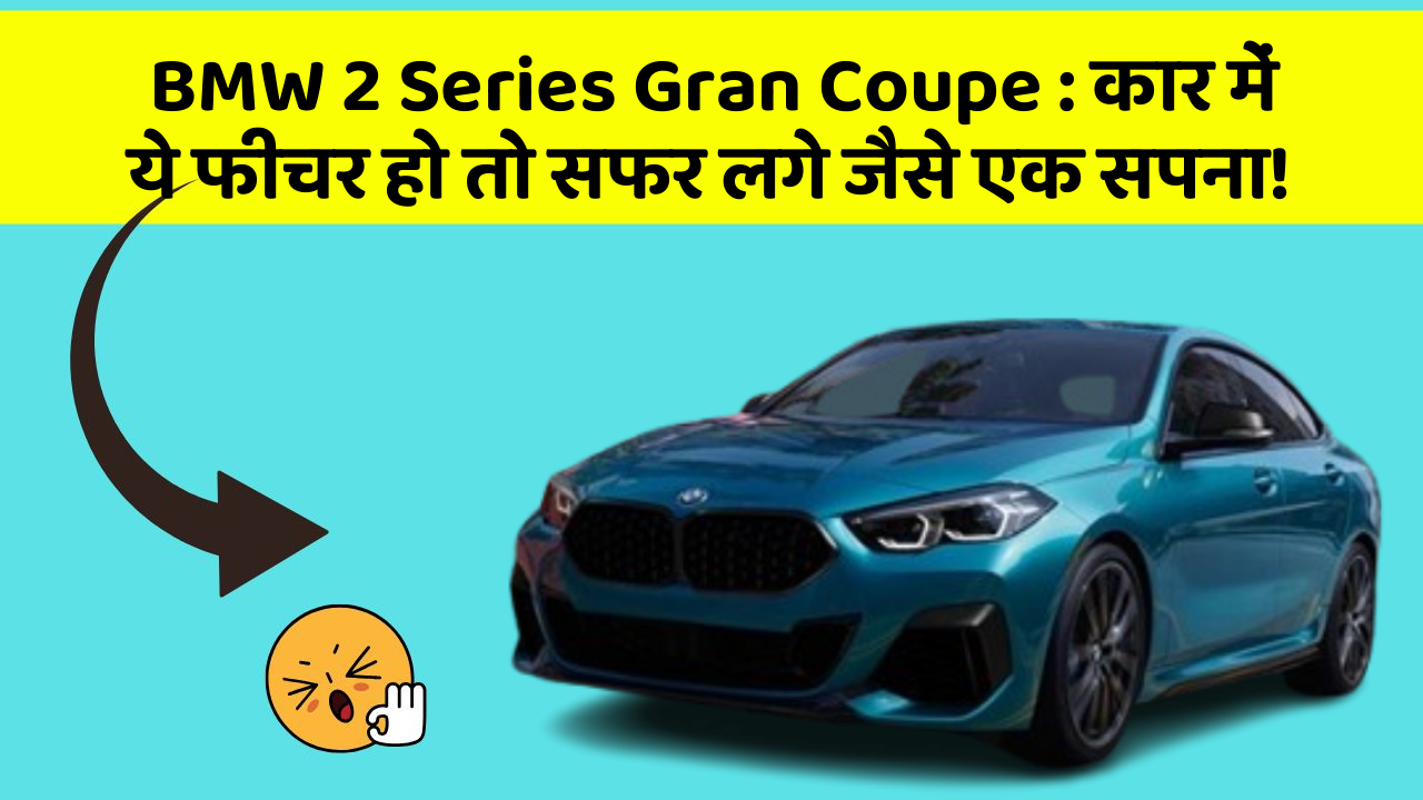 BMW 2 Series Gran Coupe : कार में ये फीचर हो तो सफर लगे जैसे एक सपना!