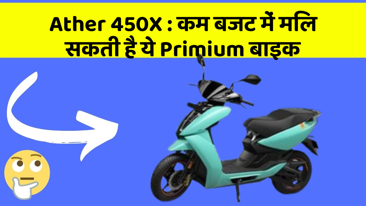 Ather 450X: कम बजट में मिल सकती है ये Primium बाइक