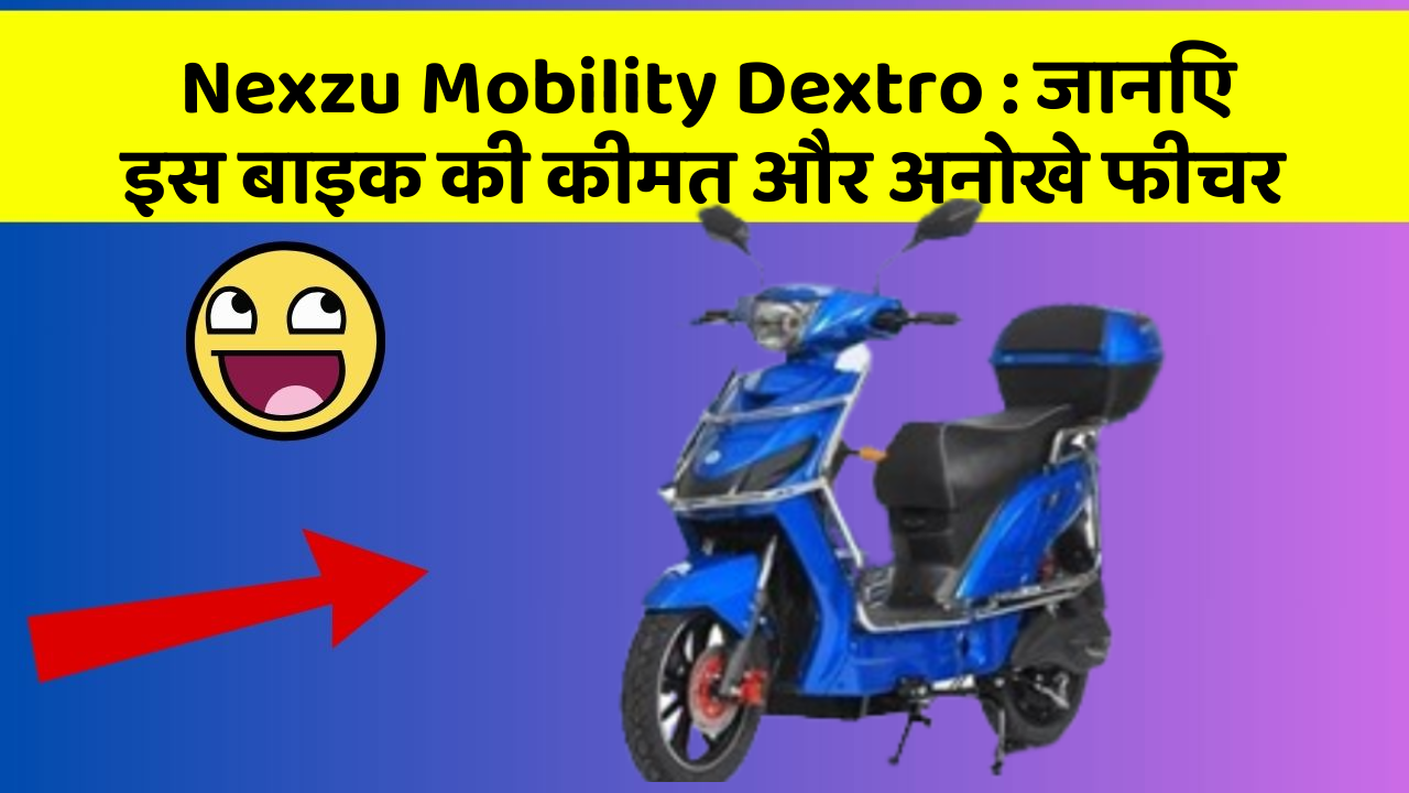 Nexzu Mobility Dextro: जानिए इस बाइक की कीमत और अनोखे फीचर