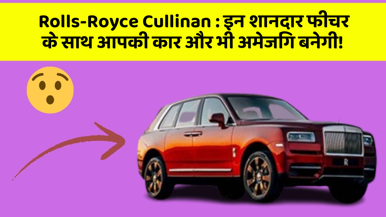 Rolls-Royce Cullinan: इन नये और Smart फीचर के साथ आपकी कार का सफर होगा और भी शानदार और रोमांचक!