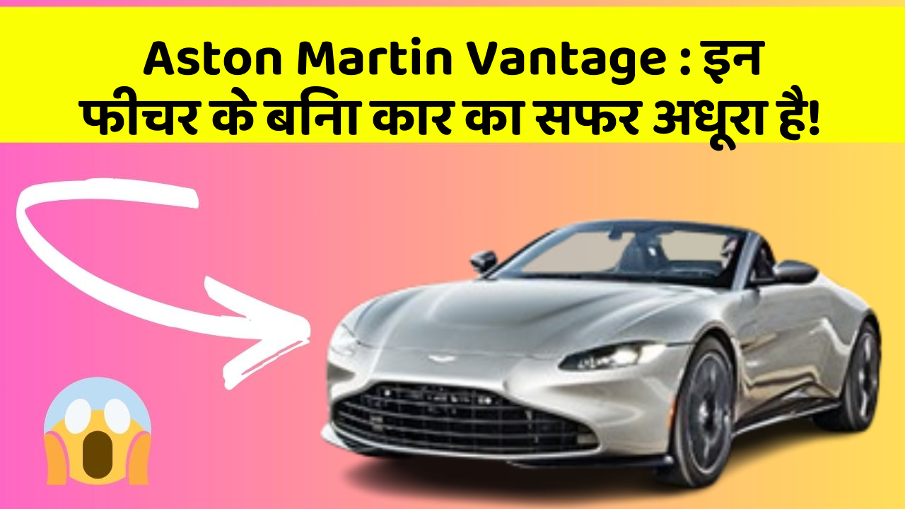 Aston Martin Vantage : इन फीचर के बिना कार का सफर अधूरा है!