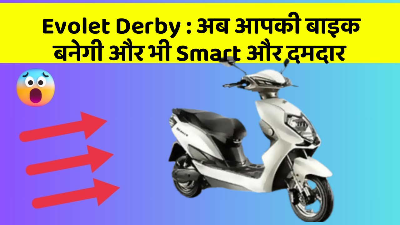 Evolet Derby: अब आपकी बाइक बनेगी और भी Smart और दमदार