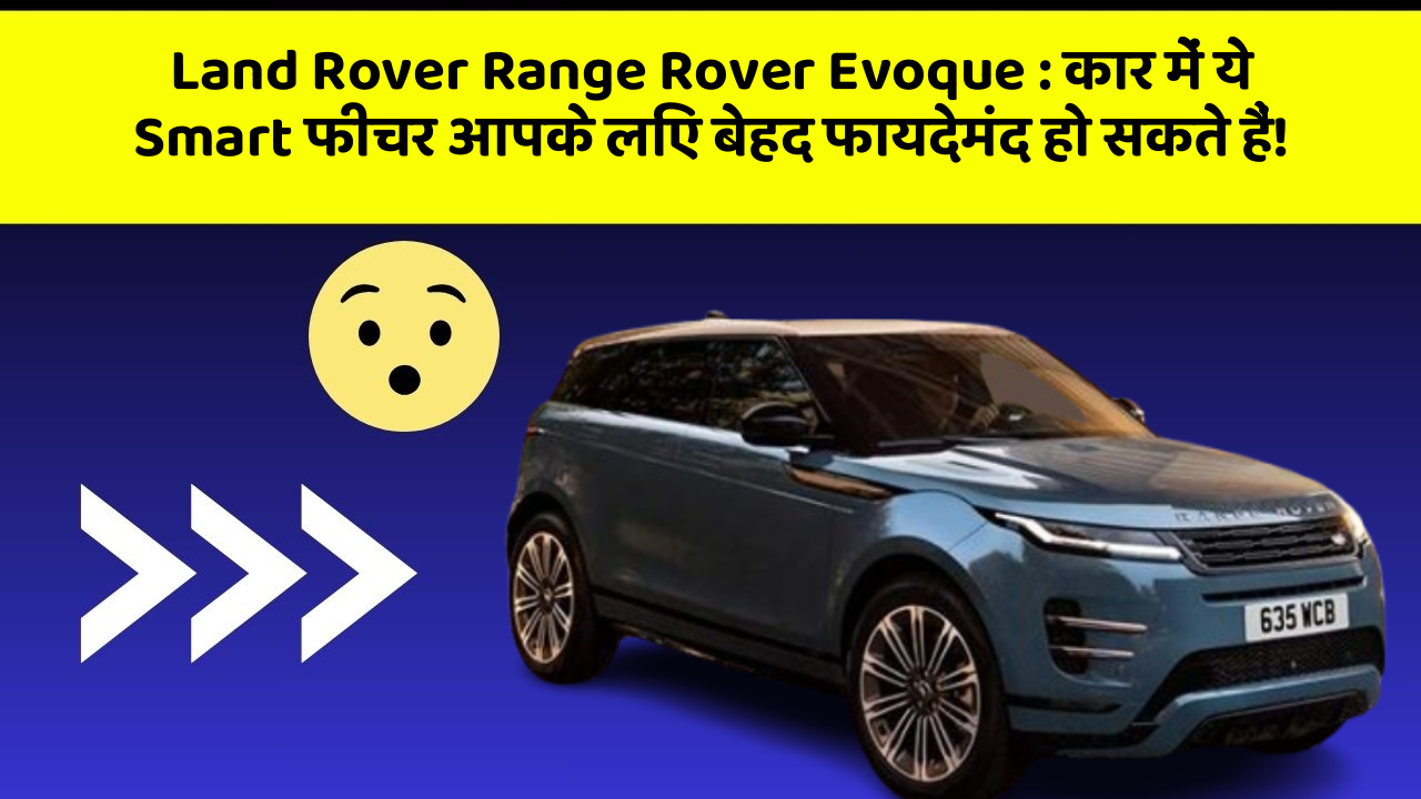 Land Rover Range Rover Evoque:कार में ये Smart फीचर आपके लिए बेहद फायदेमंद हो सकते हैं!