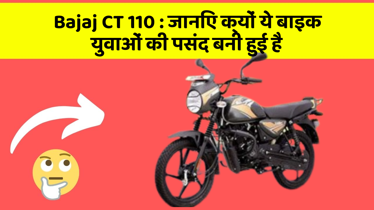 Bajaj CT 110 : जानिए क्यों ये बाइक युवाओं की पसंद बनी हुई है
