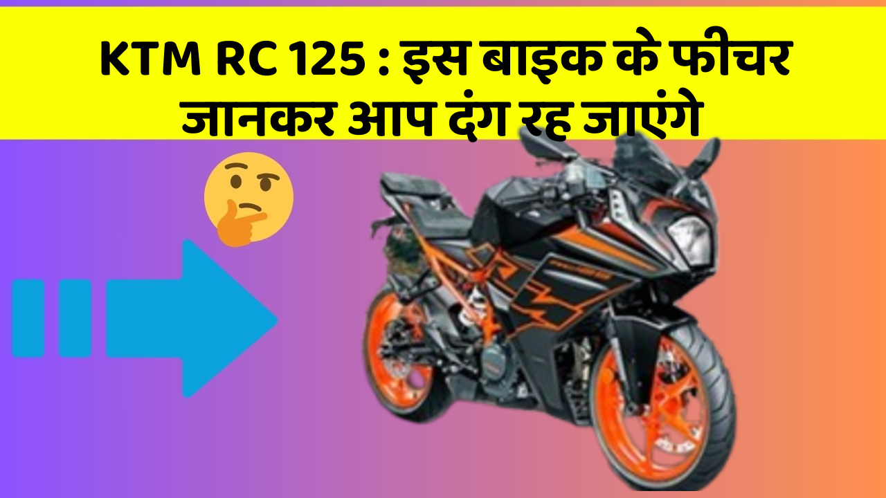 KTM RC 125 : इस बाइक के फीचर जानकर आप दंग रह जाएंगे