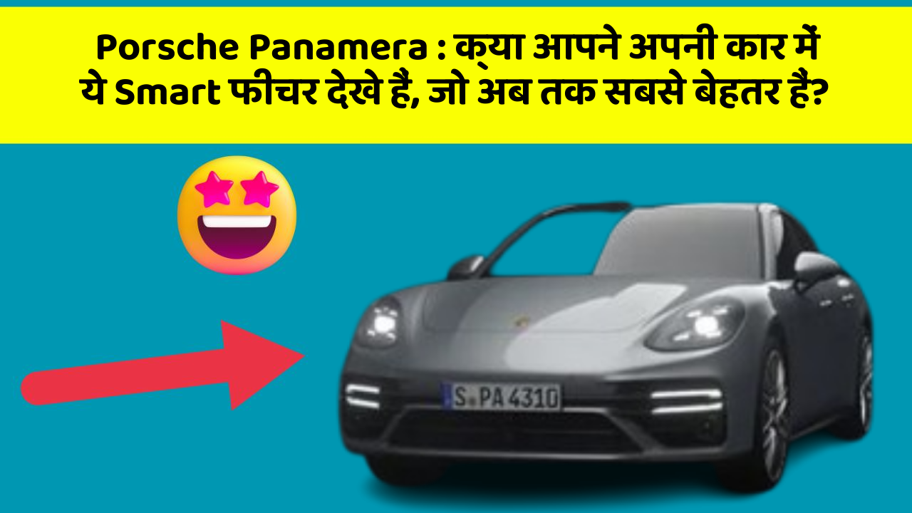 Porsche Panamera: क्या आपने अपनी कार में ये Smart फीचर देखे हैं, जो अब तक सबसे बेहतर हैं?