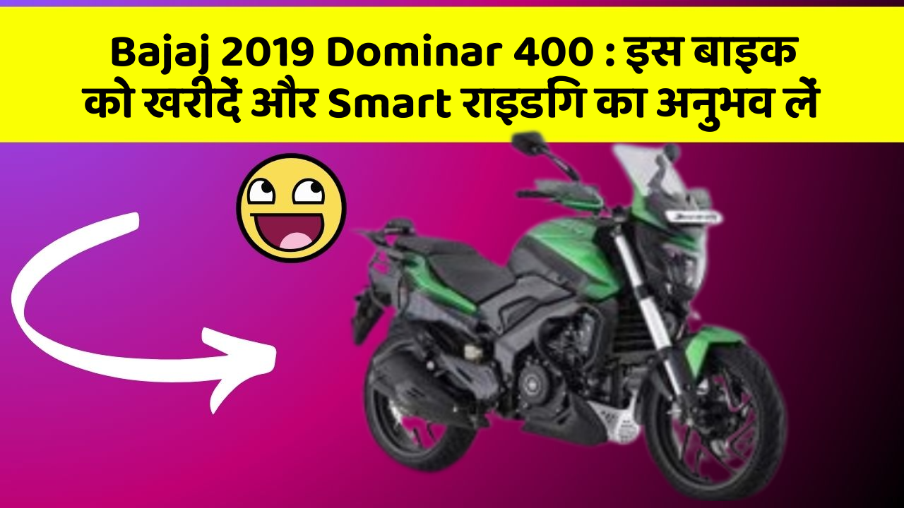 Bajaj 2019 Dominar 400 : इस बाइक को खरीदें और Smart राइडिंग का अनुभव लें