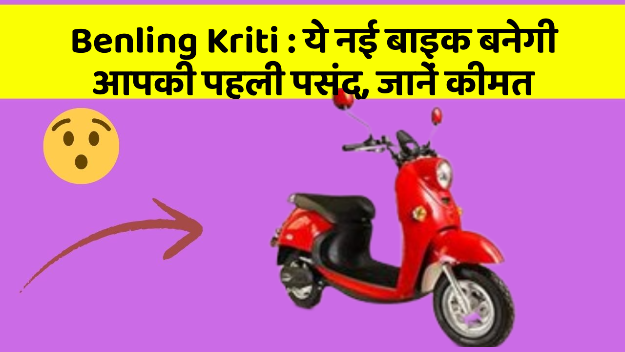 Benling Kriti : ये नई बाइक बनेगी आपकी पहली पसंद, जानें कीमत