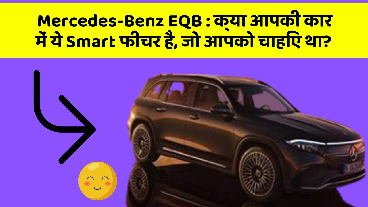 Mercedes-Benz EQB:क्या आपकी कार में ये Smart फीचर है, जो आपको चाहिए था?