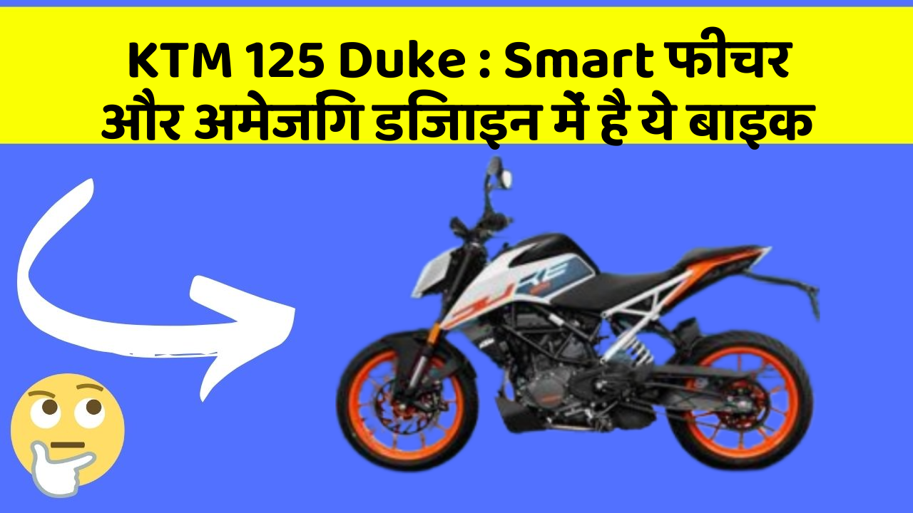 KTM 125 Duke: Smart फीचर और अमेजिंग डिजाइन में है ये बाइक