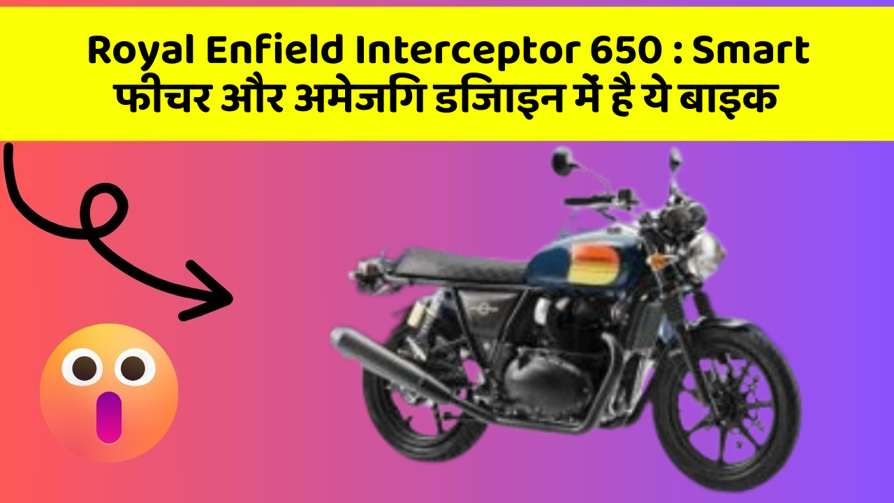 Royal Enfield Interceptor 650 : Smart फीचर और अमेजिंग डिजाइन में है ये बाइक