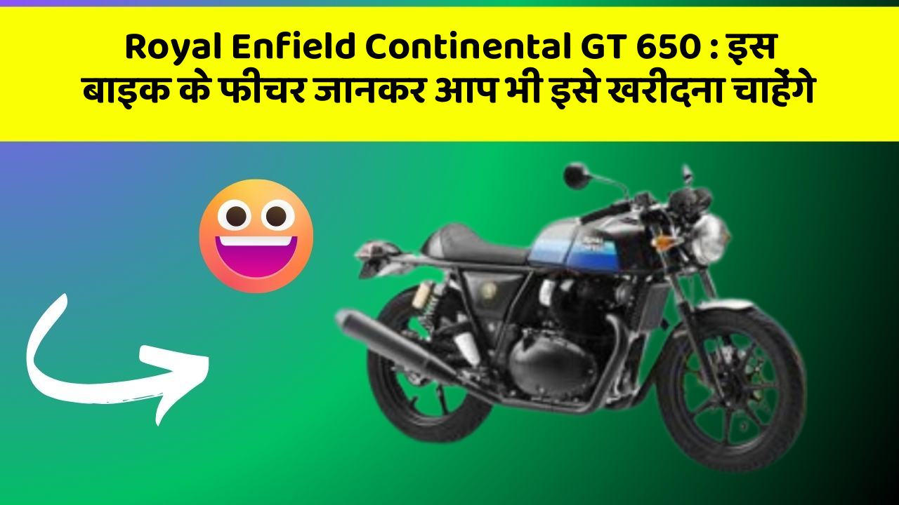 Royal Enfield Continental GT 650 : इस बाइक के फीचर जानकर आप भी इसे खरीदना चाहेंगे