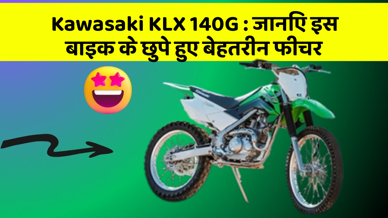 Kawasaki KLX 140G : जानिए इस बाइक के छुपे हुए बेहतरीन फीचर
