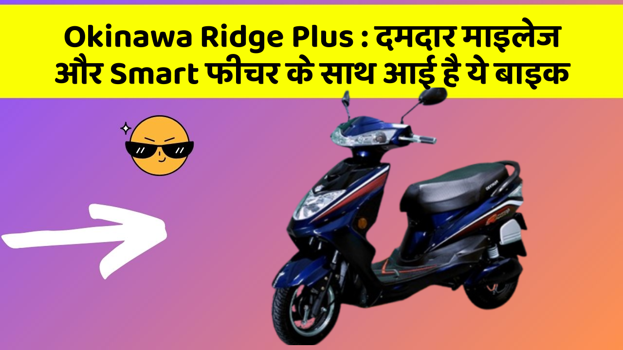 Okinawa Ridge Plus: दमदार माइलेज और Smart फीचर के साथ आई है ये बाइक