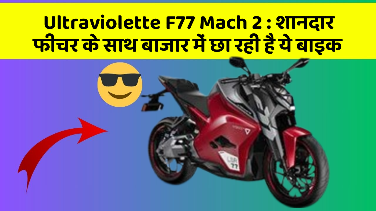 Ultraviolette F77 Mach 2: शानदार फीचर के साथ बाजार में छा रही है ये बाइक