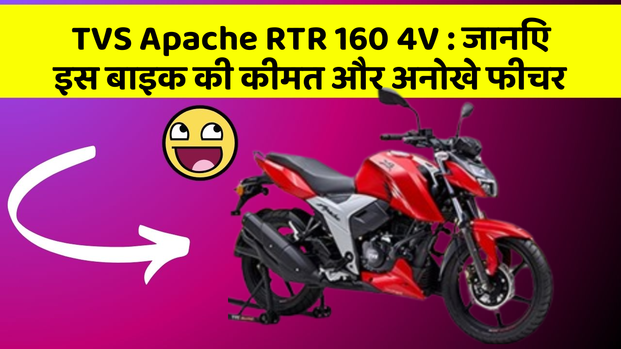 TVS Apache RTR 160 4V : जानिए इस बाइक की कीमत और अनोखे फीचर