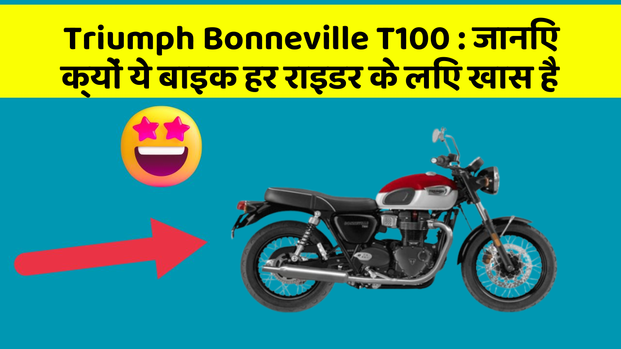 Triumph Bonneville T100: जानिए क्यों ये बाइक हर राइडर के लिए खास है