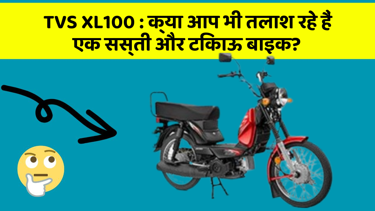 TVS XL100 : क्या आप भी तलाश रहे हैं एक सस्ती और टिकाऊ बाइक?