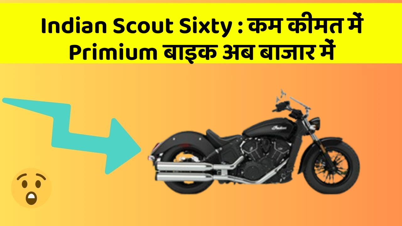 Indian Scout Sixty : कम कीमत में Primium बाइक अब बाजार में