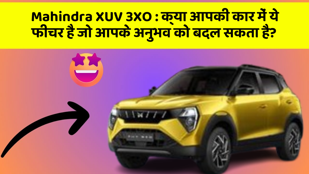 Mahindra XUV 3XO : क्या आपकी कार में ये फीचर है जो आपके अनुभव को बदल सकता है?