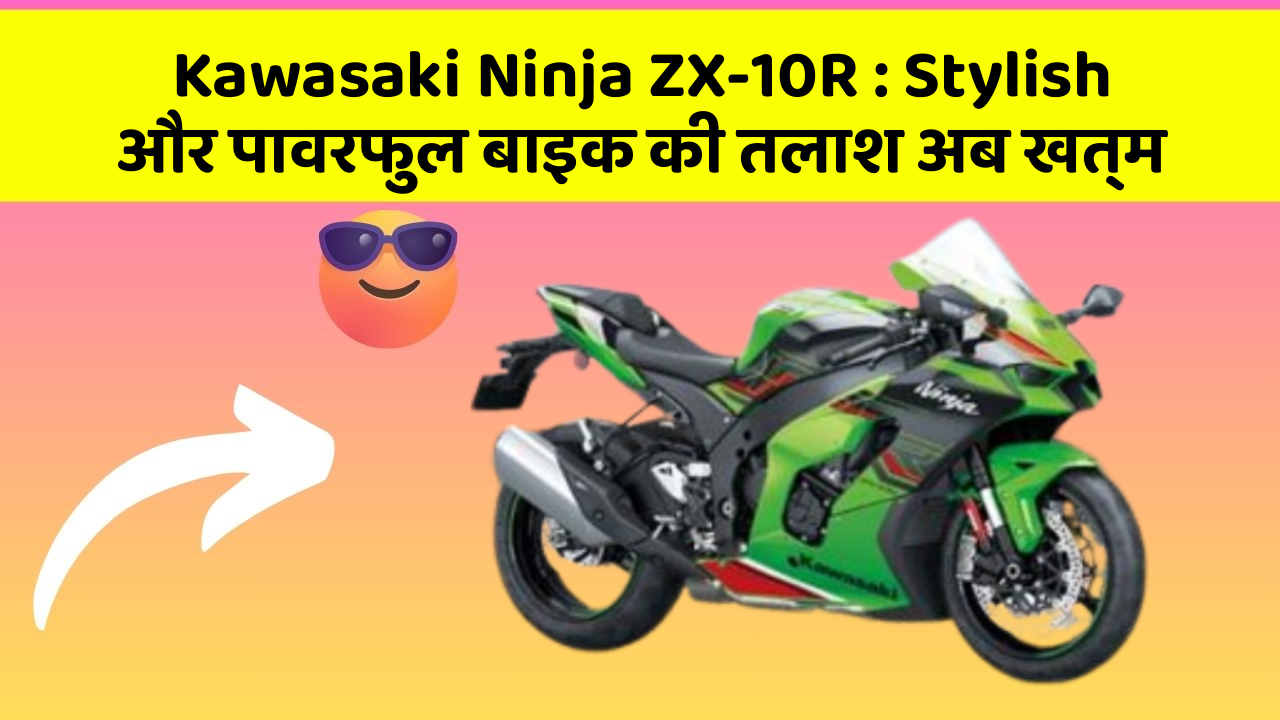 Kawasaki Ninja ZX-10R : Stylish और पावरफुल बाइक की तलाश अब खत्म