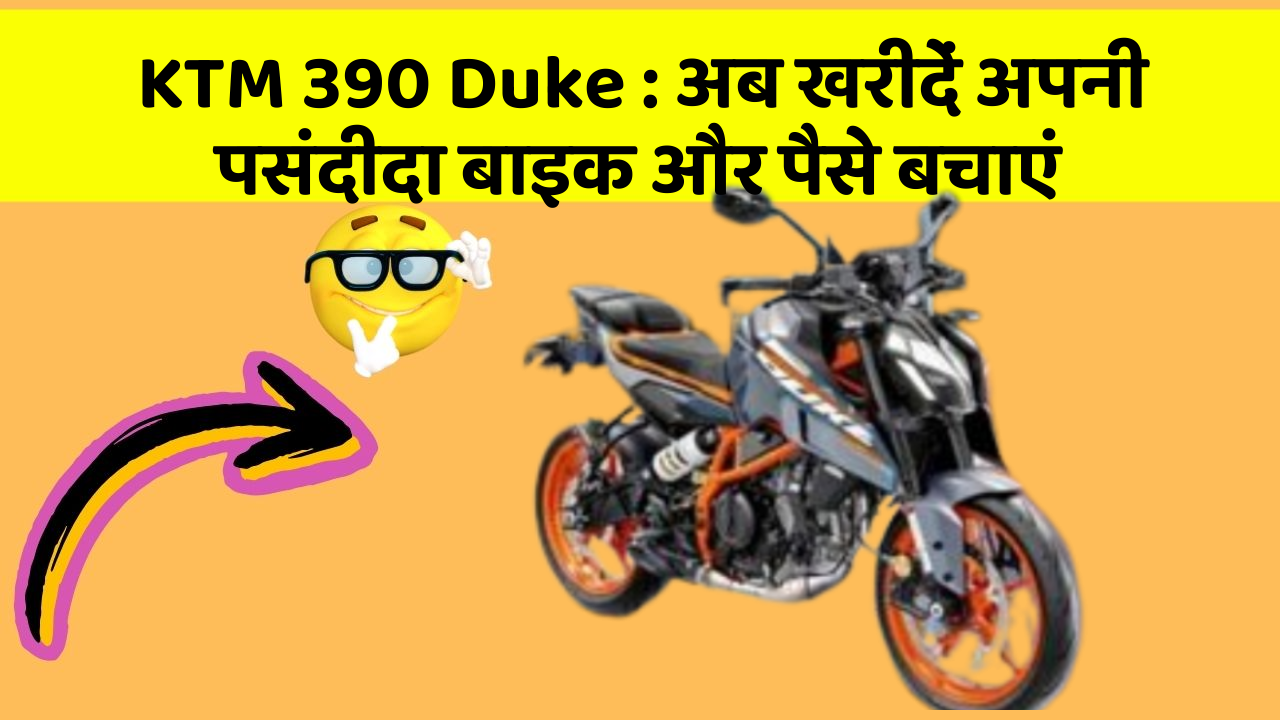 KTM 390 Duke : अब खरीदें अपनी पसंदीदा बाइक और पैसे बचाएं