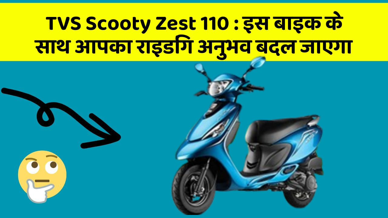 TVS Scooty Zest 110 : इस बाइक के साथ आपका राइडिंग अनुभव बदल जाएगा